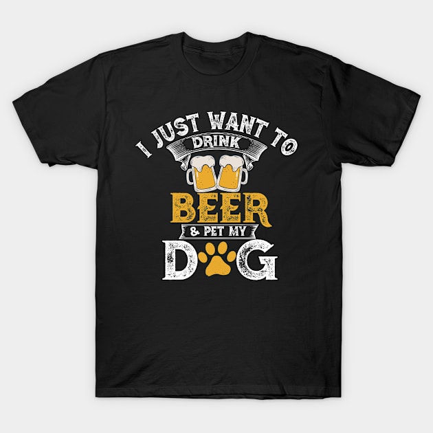 I Just Want To Drink Beer And Pet My Dog T-Shirt by UNXart